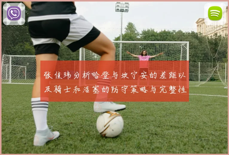 张佳玮分析哈登与坎宁安的差距以及骑士和活塞的防守策略与完整性