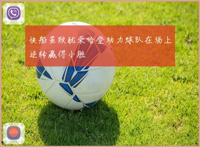 快船虽败犹荣哈登助力球队在场上逆转赢得小胜