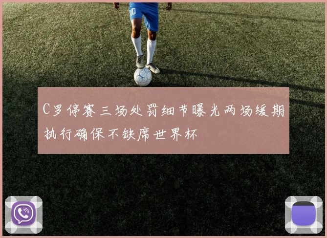 C罗停赛三场处罚细节曝光两场缓期执行确保不缺席世界杯