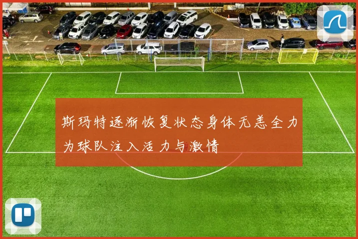斯玛特逐渐恢复状态身体无恙全力为球队注入活力与激情